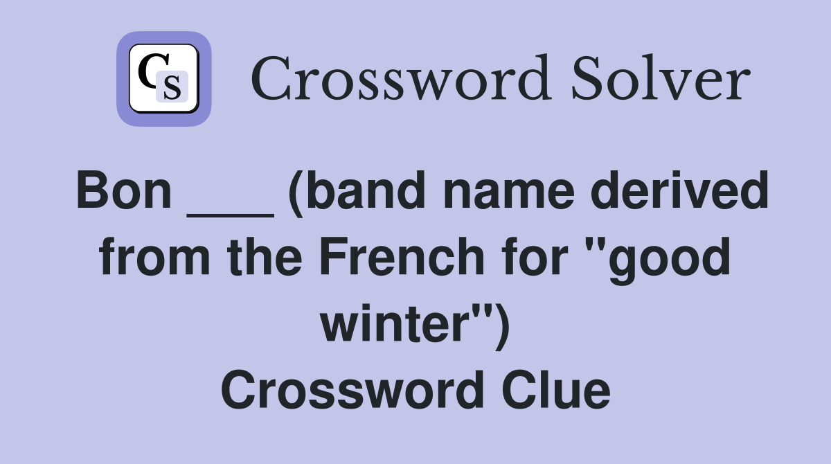 Bon ___ (band name derived from the French for "good winter